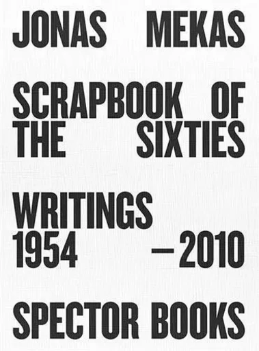 Jonas Mekas Scrapbook of the Sixties Writings 1954-2010 /anglais -  MEKAS JONAS - SPECTOR BOOKS