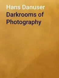 Hans Danuser Darkrooms of Photography /anglais