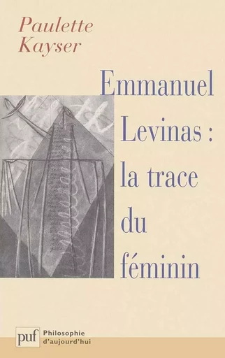 Emmanuel levinas : la trace du féminin - Paulette Kayser - PUF