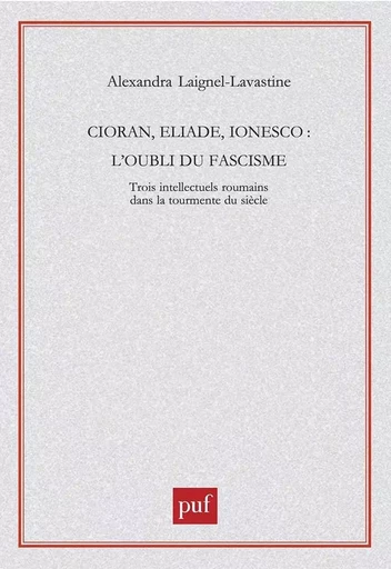 Cioran, Eliade, Ionesco - Alexandra LAIGNEL-LAVASTINE - PUF