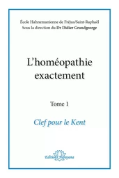 L'homéopathie exactement - Clef pour le Kent - Tome 1