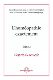 L'homéopathie exactement - L'esprit du remède - Tome 2