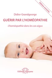 Guérir par l'homéopathie – L'homéopathie dans les cas aigus – nouvelle édition