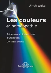 Les couleurs en homéopathie - Répertoire et instructions d’utilisation - 2nde édition enrichie