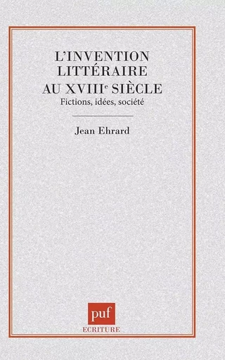 L'Invention littéraire au xvIIIe siècle : fictions, idées, société - Jean Ehrard - PUF