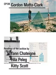 CP138 : Gordon Matta-Clark selected by Yann ChateignE, Hila Peleg, Kitty Scott /anglais