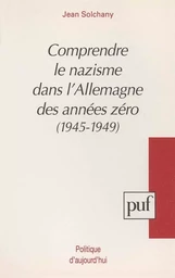 Comprendre le nazisme dans l'Allemagne des années zéro (1945-1949)