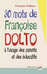 30 mots de Françoise Dolto à l'usage des parents et des éducatifs