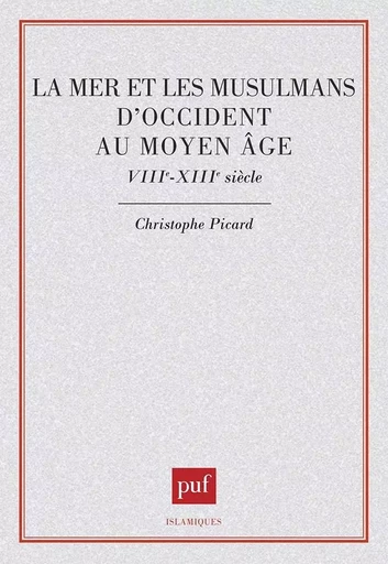 La mer et les musulmans d'Occident au Moyen-Âge - Christophe Picard - PUF