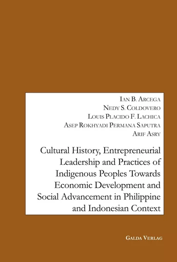 Cultural History, Entrepreneurial Leadership and Practices of Indigenous Peoples towards Economic Development and Social Advancement in the Philippine and Indonesia Context. - Ian B. Arcega, Nedy S. Coldovero, Louis Placido F. Lachica, Asep Rokhyadi Permana Saputra, Arif Asry - GALDA VERLAG