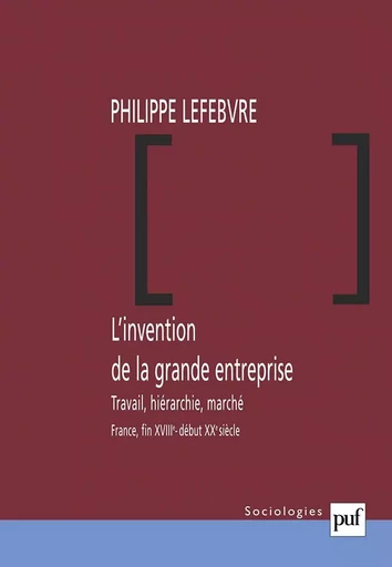 L'invention de la grande entreprise - Philippe LEFEBVRE - PUF