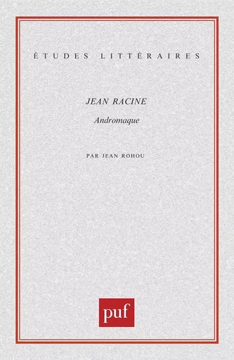 Jean Racine. « Andromaque » - Jean Rohou - PUF