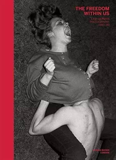 The Freedom Within Us : East German Photography 1980-1989 /anglais -  VOSS SONIA/SECLIER P - WALTHER KONIG