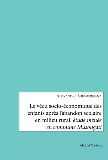 Le vécu socio-économique des enfants après l'abandon scolaire en milieu rural: étude menée en commune Musongati - Alexandre Shemezimana - GALDA VERLAG