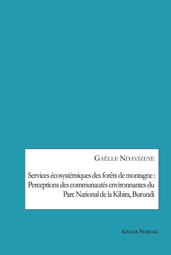 Services écosystémiques des forêts de montagne : Perceptions des communautés environnantes du Parc National de la Kibira, Burundi - Gaëlle Ndayizeye - GALDA VERLAG