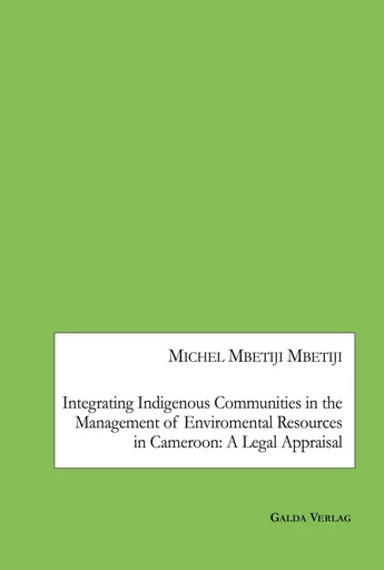 Integrating Indigenous Communities in the Management of Enviromental Resources in Cameroon: A Legal Appraisal - Michel Mbetiji Mbetiji - GALDA VERLAG