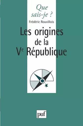 Les origines de la Ve République - Frédéric Rouvillois - QUE SAIS JE