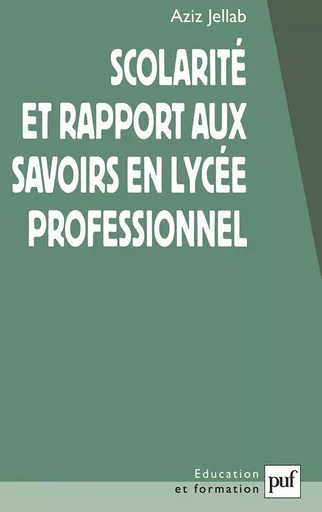 Scolarité et rapport aux savoirs en lycée professionnel - Aziz Jellab - PUF