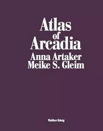 Atlas of Arcadia Anna Artaker / Meike S. Gleim /anglais