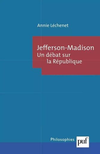 Jefferson-Madison. Le débat sur la République - Annie Lechenet - PUF