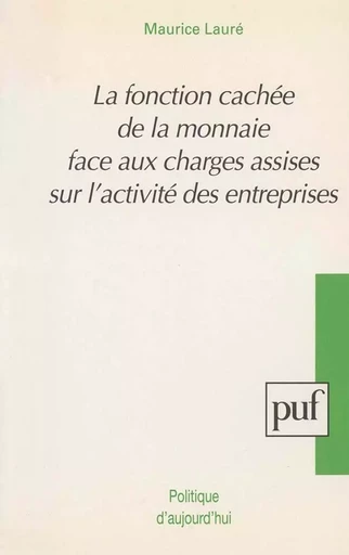 La fonction cachée de la monnaie face aux charges assises sur l'activité des entreprises - Maurice Lauré - PUF