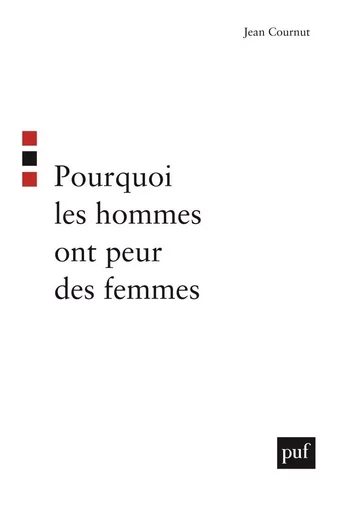 Pourquoi les hommes ont peur des femmes - Jean Cournut - PUF