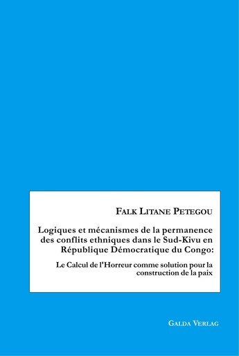 Logiques et mécanismes de la permanence des conflits ethniques dans le Sud-Kivu en République Démocratique du Congo - Falk Litane Petegou - GALDA VERLAG