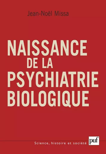 Naissance de la psychiatrie biologique - Jean-Noël Missa - PUF