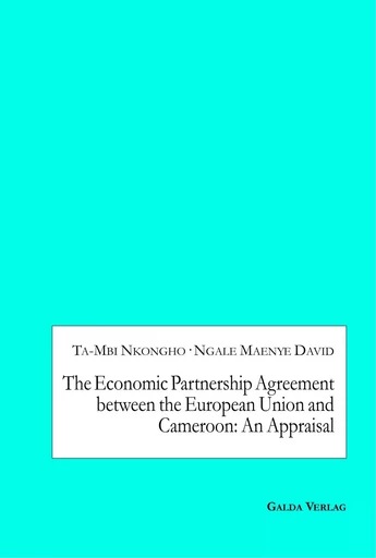 The Economic Partnership Agreement between the European Union and Cameroon: An Appraisal - Ta-Mbi Nkongho, Ngale Maenye David - GALDA VERLAG