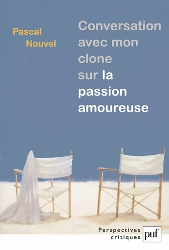 Conversation avec mon clone sur la passion amoureuse - Pascal Nouvel - PUF