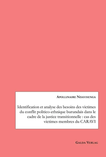 Identification et analyse des besoins des victimes du conflit politico-ethnique burundais dans le cadre de la justice transitionnelle : cas des victimes membres du CARAVI - Apollinaire Ndayisenga - GALDA VERLAG