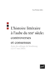 L'histoire littéraire à l'aube du XXIe siècle : controverses et consensus