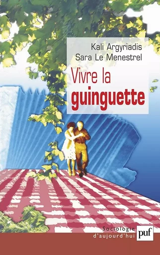 Vivre la guinguette - Kali Argyriadis, Sara Le Menestrel - PUF