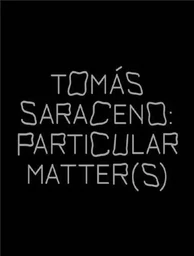 Tomas Saraceno Particular Matter(s) /anglais