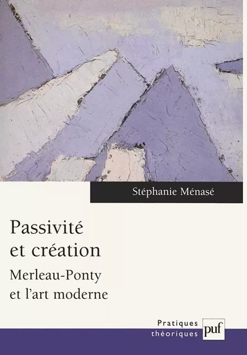 Passivité et création - Stéphanie Ménasé - PUF