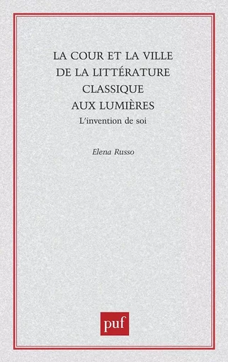 La cour et la ville de la littérature classique aux lumières - Eleéa Russo - PUF