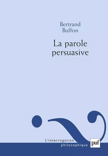 La parole persuasive - Bertrand Buffon - PUF