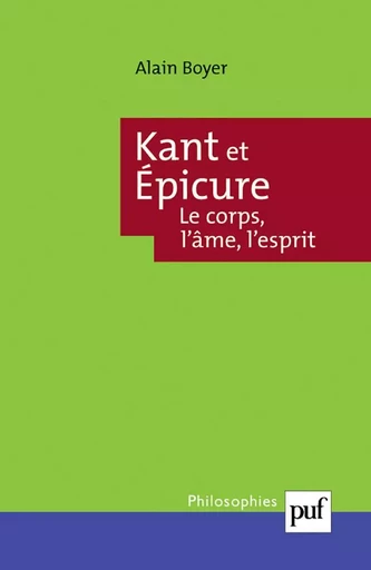 Kant et Épicure. Le corps, l'âme, l'esprit - Alain Boyer - PUF