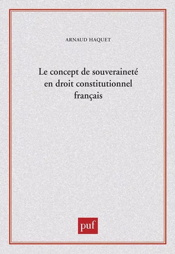 Le concept de souveraineté en droit constitutionnel français - Arnaud Haquet - PUF