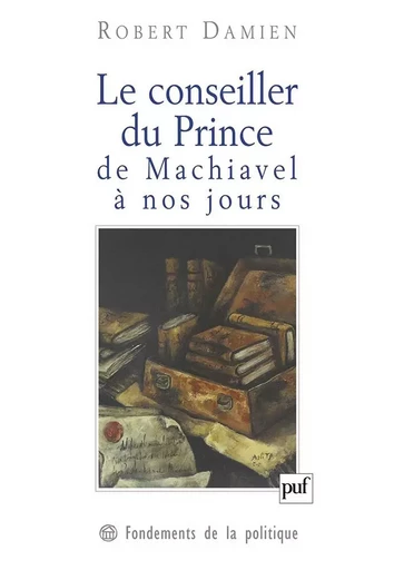 Le conseiller du Prince, de Machiavel à nos jours - Robert Damien - PUF