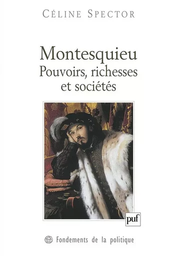 Montesquieu. Pouvoirs, richesses et sociétés - Céline Spector - PUF