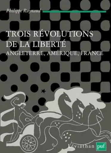 Trois révolutions de la liberté. Angleterre, Amérique, France - Philippe Raynaud - PUF