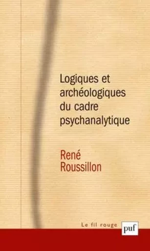 Logiques et archéologiques du cadre psychanalytique - René Roussillon - PUF