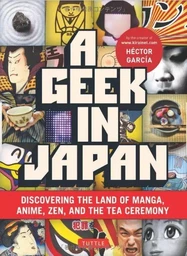 A Geek In Japan - Discovering the Land of Manga Anime Zen and the Tea Ceremony (New ed) /anglais