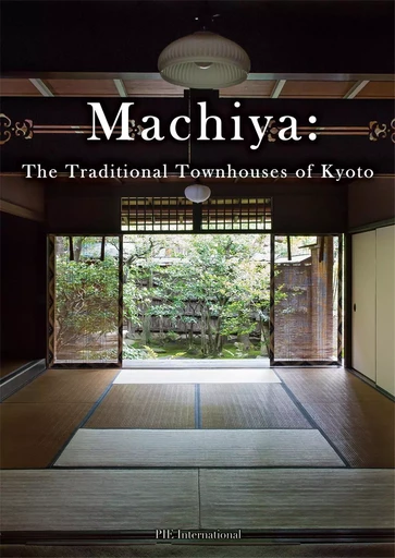 Machiya: The Traditional Townhouses of Kyoto /anglais/japonais -  - PIE BOOKS