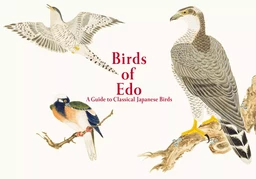 Birds of Edo: A Guide to Classical Japanese Birds /anglais/japonais