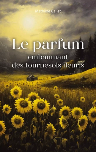 Le parfum embaumant des tournesols fleuris - Mathilde Callet - BOOKS ON DEMAND