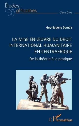 La mise en oeuvre du Droit international humanitaire en Centrafrique - Guy-Eugène Demba - Editions L'Harmattan