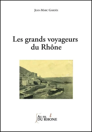 Les grands voyageurs du Rhône - nouvelle édition - Jean-Marc Gardès - YVELINEDITION