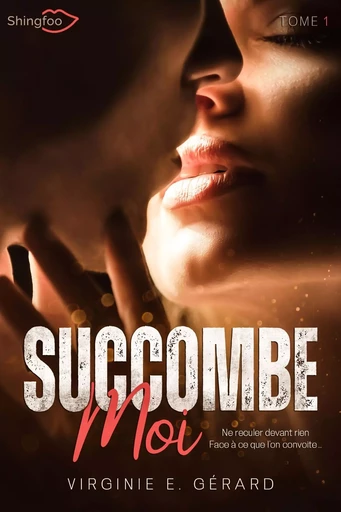 Succombe Moi Tome 1 - Virginie E. Gérard - SHINGFOO